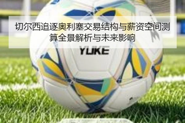 切尔西追逐奥利塞交易结构与薪资空间测算全景解析与未来影响