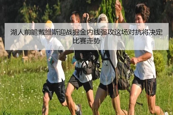 湖人前瞻戴维斯迎战掘金内线强攻这场对抗将决定比赛走势